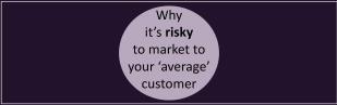 Why it's risky to markt to your average customer